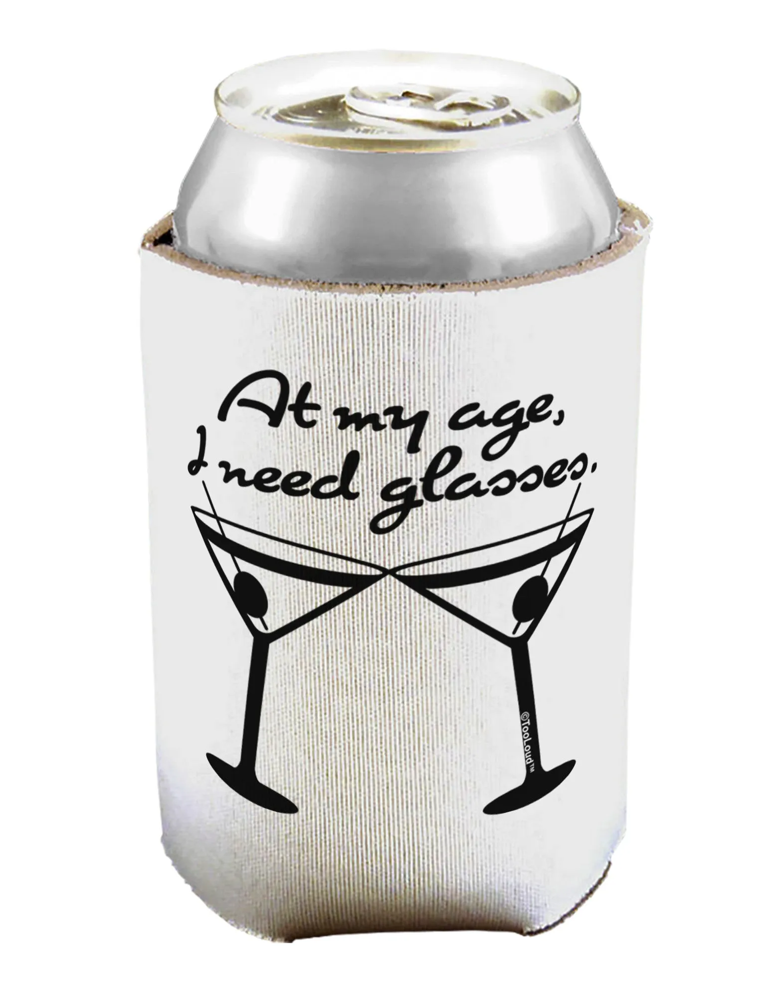 At My Age I Need Glasses - Martini Can / Bottle Insulator Coolers by TooLoud
