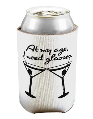 At My Age I Need Glasses - Martini Can / Bottle Insulator Coolers by TooLoud