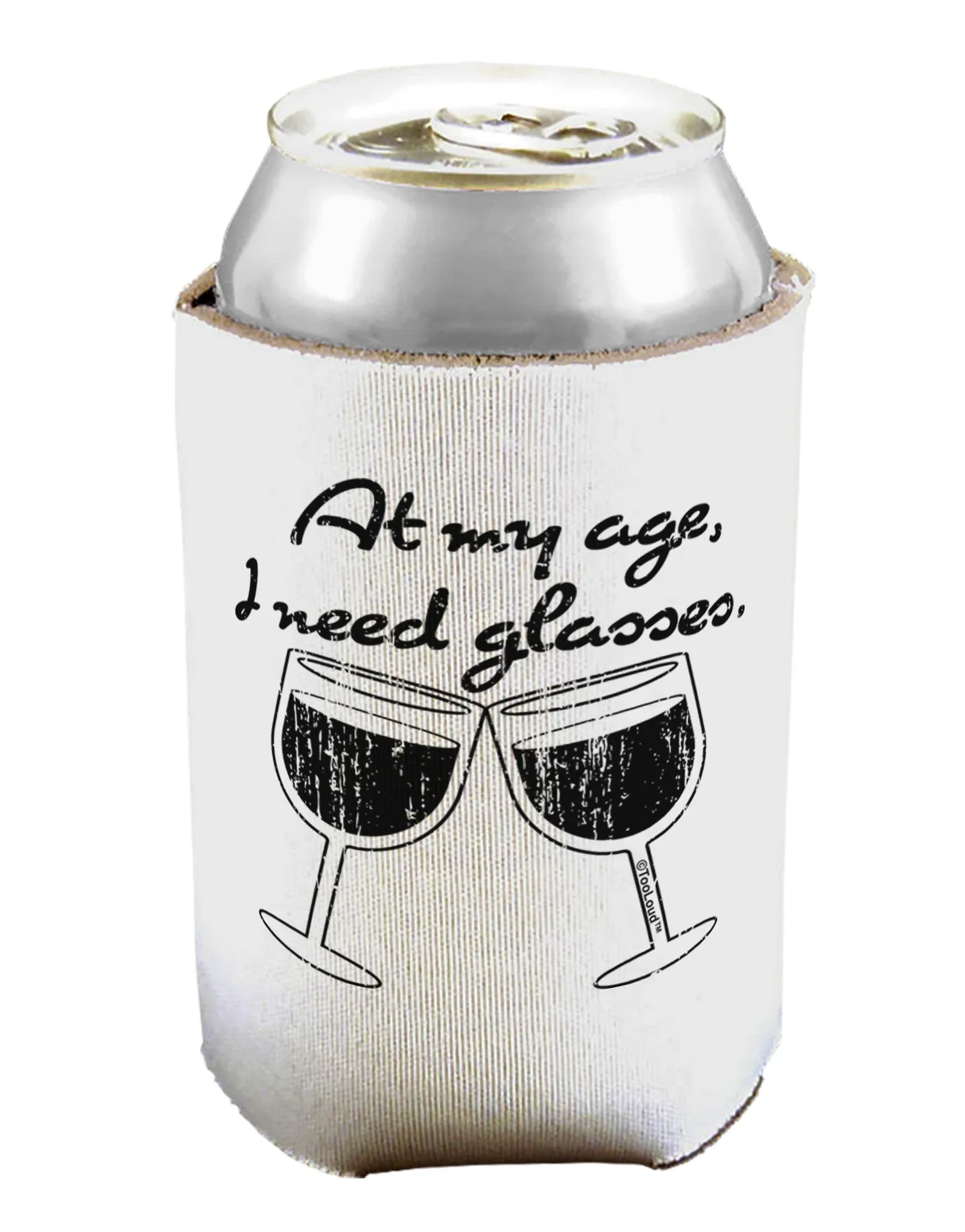 At My Age I Need Glasses - Wine Distressed Can / Bottle Insulator Coolers by TooLoud