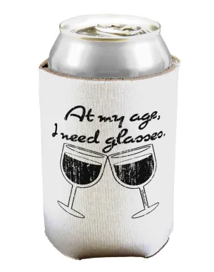 At My Age I Need Glasses - Wine Distressed Can / Bottle Insulator Coolers by TooLoud